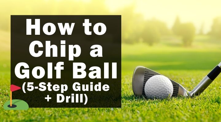 How to Chip a Golf Ball (5Step Guide + Drill) Golfing Lab