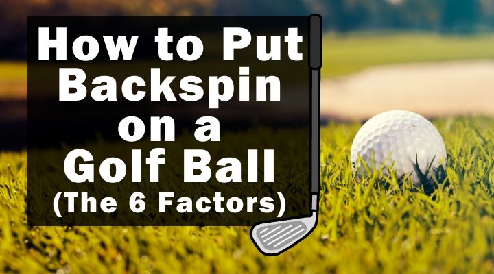 How to Put Backspin on a Golf Ball (The 6 Factors) - Golfing Lab